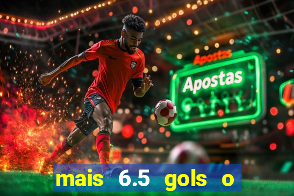 mais 6.5 gols o que significa